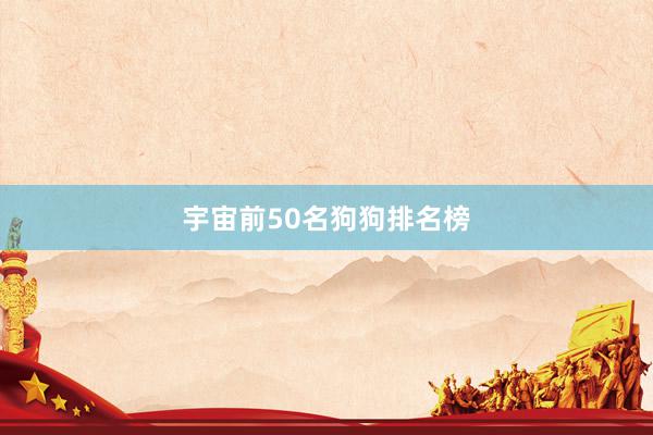 宇宙前50名狗狗排名榜